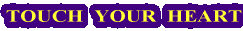 TOUCH YOUR HEART